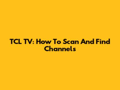 TCL TV: How To Scan And Find Channels