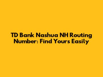 TD Bank Nashua NH Routing Number: Find Yours Easily