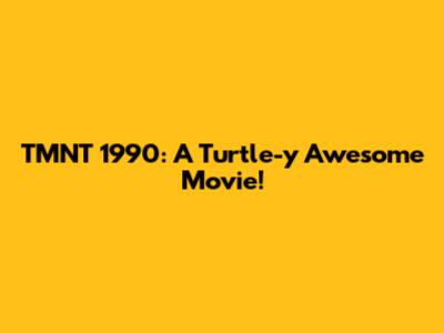 TMNT 1990: A Turtle-y Awesome Movie!