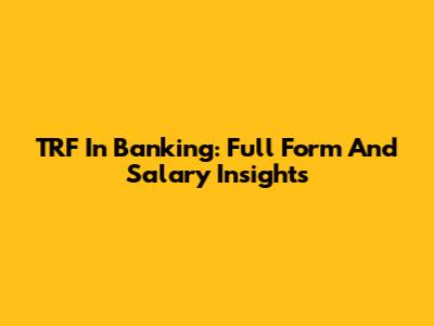 TRF In Banking: Full Form And Salary Insights