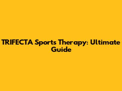 TRIFECTA Sports Therapy: Ultimate Guide