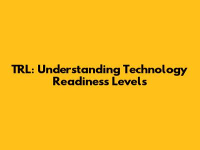 TRL: Understanding Technology Readiness Levels