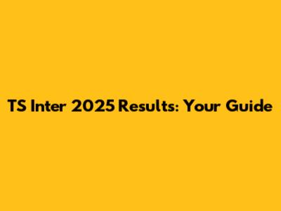 TS Inter 2025 Results: Your Guide