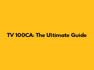 TV 100CA: The Ultimate Guide