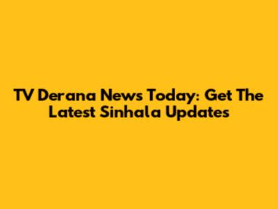 TV Derana News Today: Get The Latest Sinhala Updates