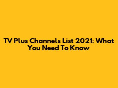 TV Plus Channels List 2021: What You Need To Know