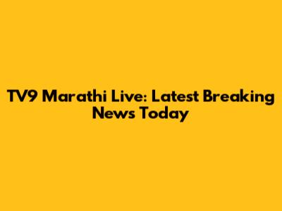 TV9 Marathi Live: Latest Breaking News Today