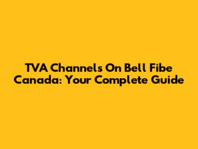 TVA Channels On Bell Fibe Canada: Your Complete Guide