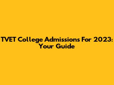 TVET College Admissions For 2023: Your Guide