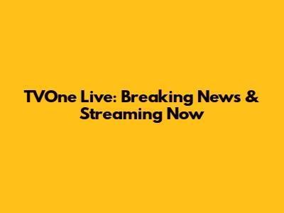 TVOne Live: Breaking News & Streaming Now