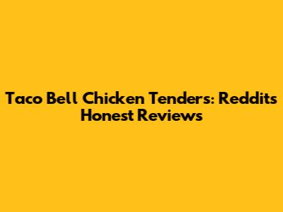 Taco Bell Chicken Tenders: Reddit's Honest Reviews