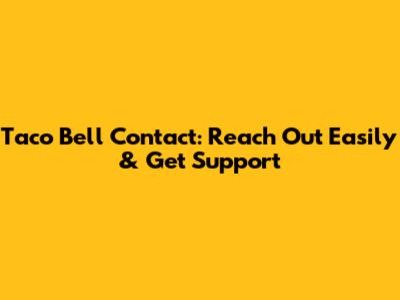 Taco Bell Contact: Reach Out Easily & Get Support