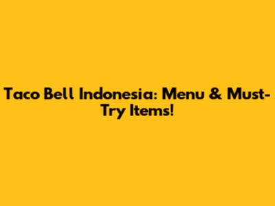 Taco Bell Indonesia: Menu & Must-Try Items!