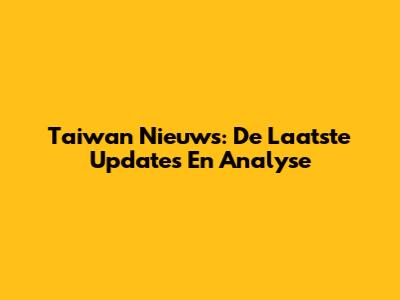 Taiwan Nieuws: De Laatste Updates En Analyse