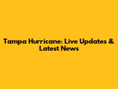 Tampa Hurricane: Live Updates & Latest News