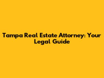 Tampa Real Estate Attorney: Your Legal Guide