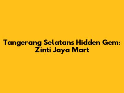 Tangerang Selatan's Hidden Gem: Zinti Jaya Mart