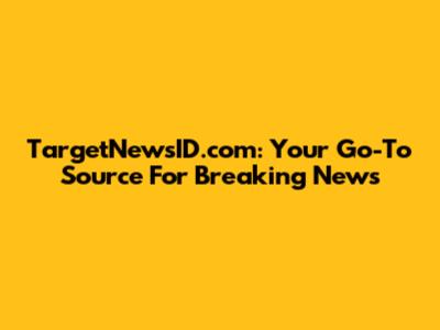 TargetNewsID.com: Your Go-To Source For Breaking News