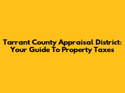 Tarrant County Appraisal District: Your Guide To Property Taxes