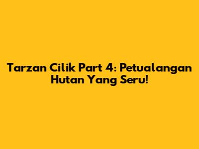 Tarzan Cilik Part 4: Petualangan Hutan Yang Seru!