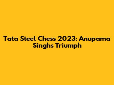 Tata Steel Chess 2023: Anupama Singh's Triumph