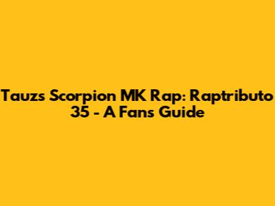 Tauz's Scorpion MK Rap: Raptributo 35 - A Fan's Guide