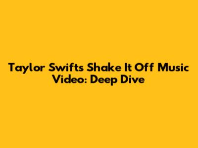 Taylor Swift's 'Shake It Off' Music Video: Deep Dive