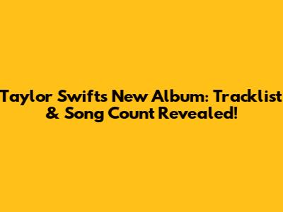Taylor Swift's New Album: Tracklist & Song Count Revealed!