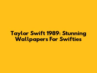 Taylor Swift 1989: Stunning Wallpapers For Swifties