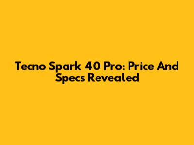 Tecno Spark 40 Pro: Price And Specs Revealed