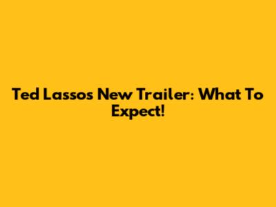 Ted Lasso's New Trailer: What To Expect!