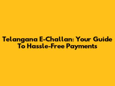 Telangana E-Challan: Your Guide To Hassle-Free Payments