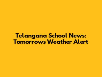 Telangana School News: Tomorrow's Weather Alert
