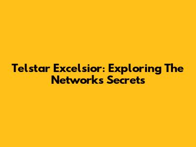 Telstar Excelsior: Exploring The Network's Secrets