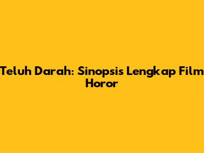 Teluh Darah: Sinopsis Lengkap Film Horor