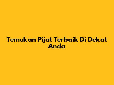 Temukan Pijat Terbaik Di Dekat Anda