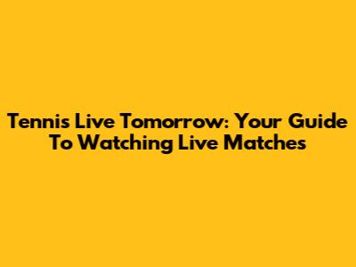 Tennis Live Tomorrow: Your Guide To Watching Live Matches