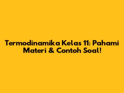 Termodinamika Kelas 11: Pahami Materi & Contoh Soal!