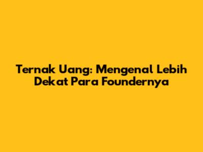Ternak Uang: Mengenal Lebih Dekat Para Foundernya