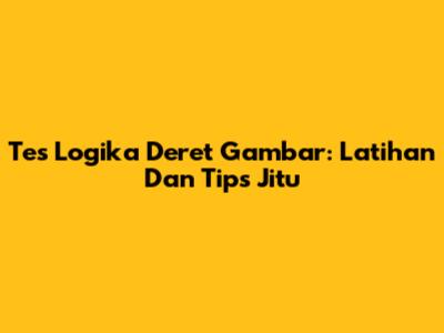Tes Logika Deret Gambar: Latihan Dan Tips Jitu