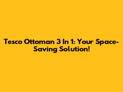 Tesco Ottoman 3 In 1: Your Space-Saving Solution!