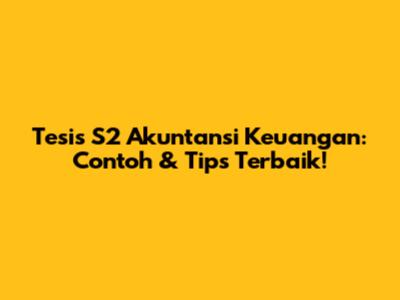 Tesis S2 Akuntansi Keuangan: Contoh & Tips Terbaik!