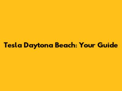 Tesla Daytona Beach: Your Guide