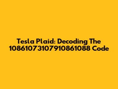 Tesla Plaid: Decoding The 10861073107910861088 Code