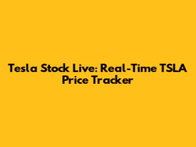 Tesla Stock Live: Real-Time TSLA Price Tracker