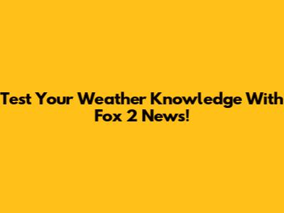 Test Your Weather Knowledge With Fox 2 News!