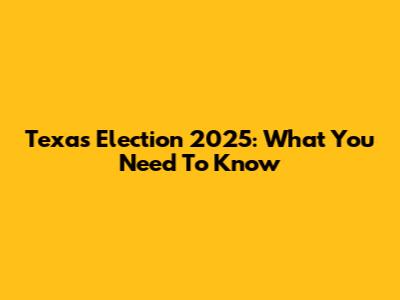 Texas Election 2025: What You Need To Know