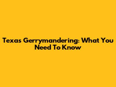 Texas Gerrymandering: What You Need To Know
