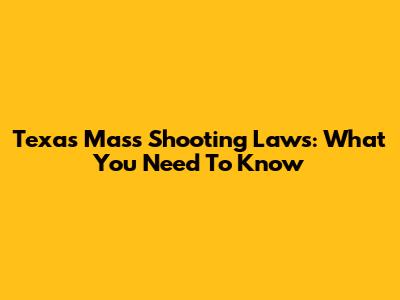 Texas Mass Shooting Laws: What You Need To Know