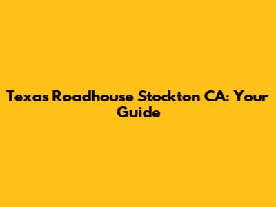 Texas Roadhouse Stockton CA: Your Guide